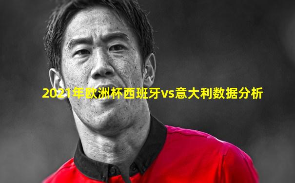 2021年欧洲杯西班牙vs意大利数据分析