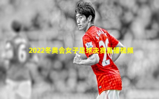 2022冬奥会女子足球决赛直播视频