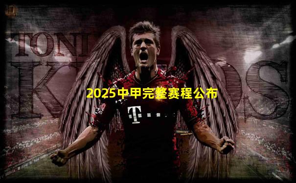 2025中甲完整赛程公布