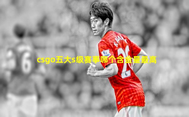 csgo五大s级赛事哪个含金量最高