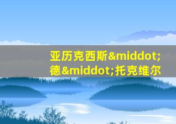 亚历克西斯·德·托克维尔