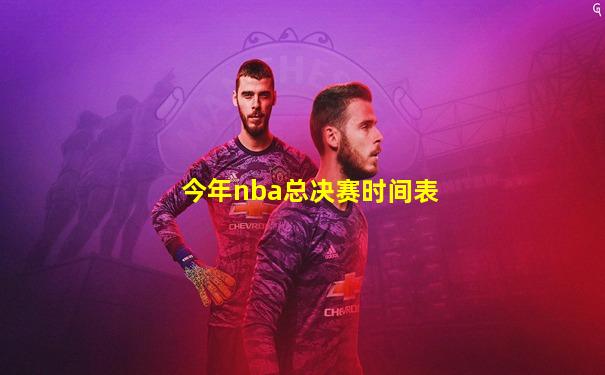 今年nba总决赛时间表