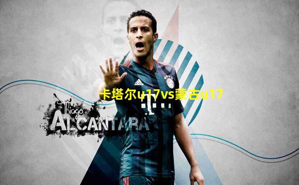 卡塔尔u17vs蒙古u17