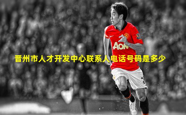 晋州市人才开发中心联系人电话号码是多少