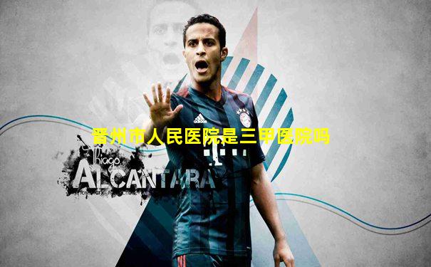 晋州市人民医院是三甲医院吗