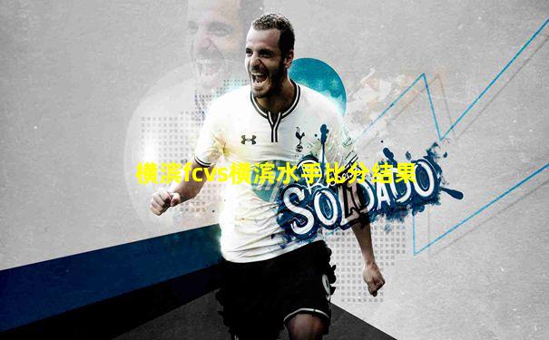 横滨fcvs横滨水手比分结果