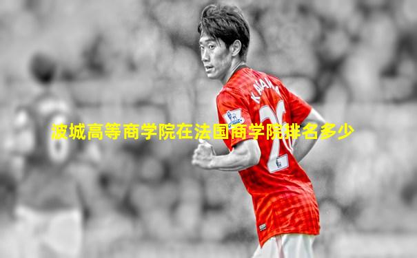 波城高等商学院在法国商学院排名多少