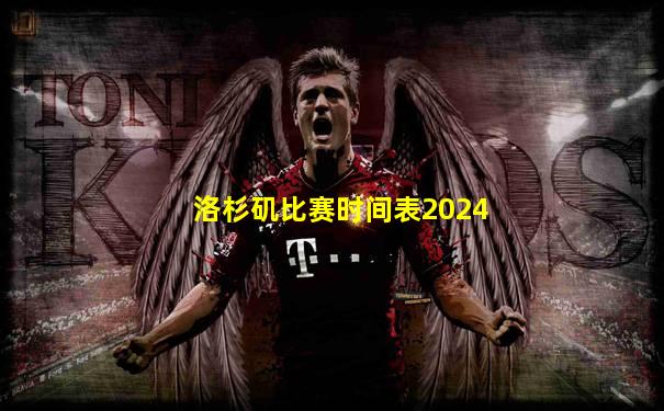 洛杉矶比赛时间表2024