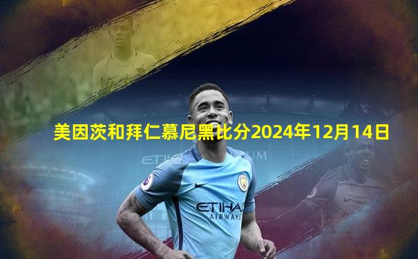 美因茨和拜仁慕尼黑比分2024年12月14日
